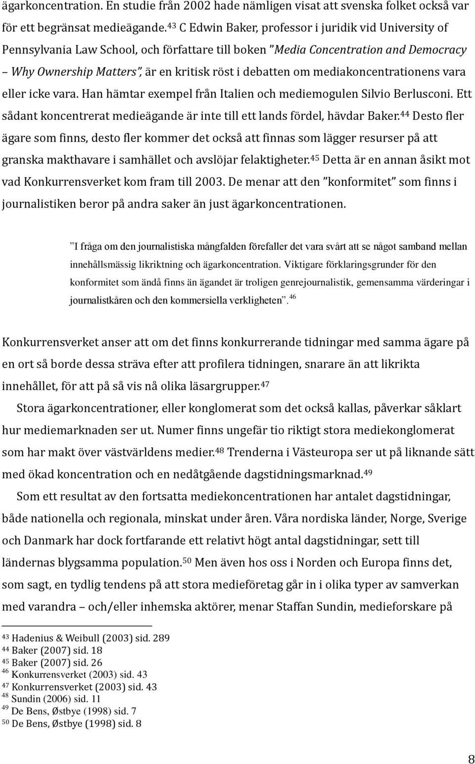 mediakoncentrationens vara eller icke vara. Han hämtar exempel från Italien och mediemogulen Silvio Berlusconi. Ett sådant koncentrerat medieägande är inte till ett lands fördel, hävdar Baker.