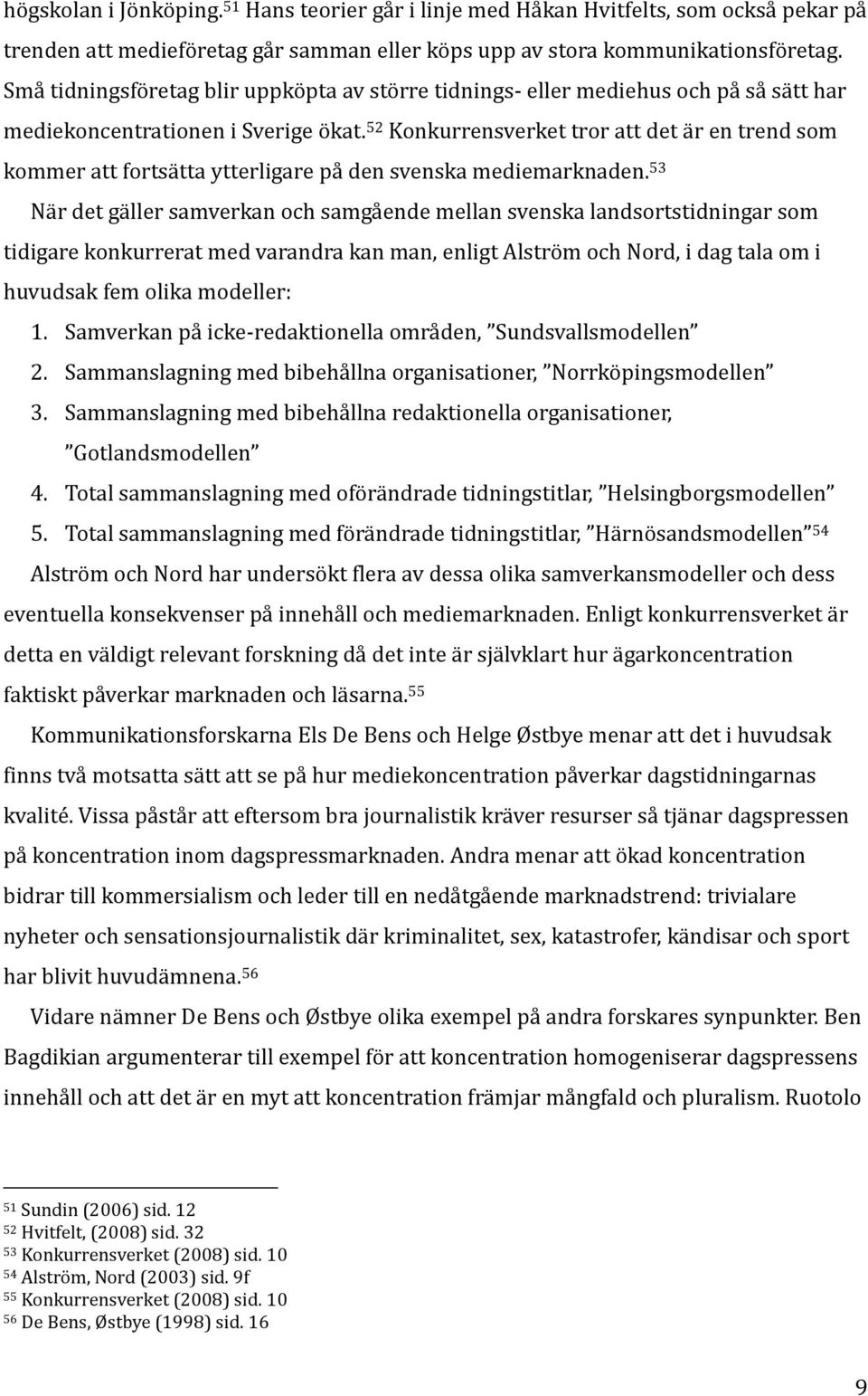 52 Konkurrensverket tror att det är en trend som kommer att fortsätta ytterligare på den svenska mediemarknaden.