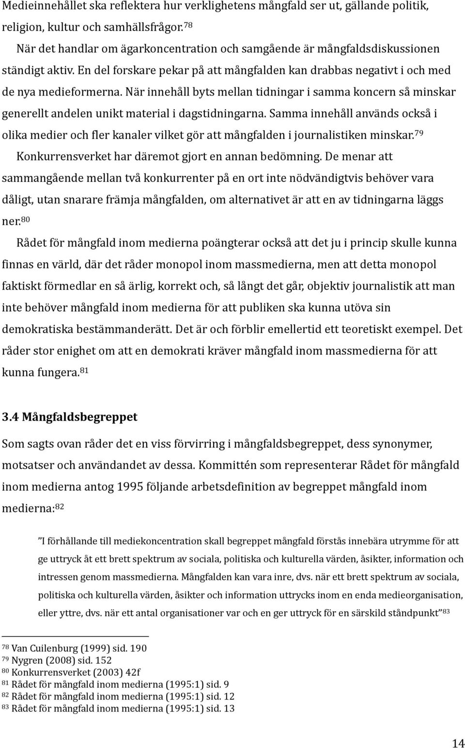 När innehåll byts mellan tidningar i samma koncern så minskar generellt andelen unikt material i dagstidningarna.