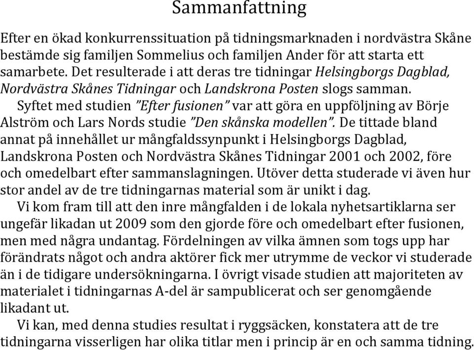 Syftet med studien Efter fusionen var att göra en uppföljning av Börje Alström och Lars Nords studie Den skånska modellen.