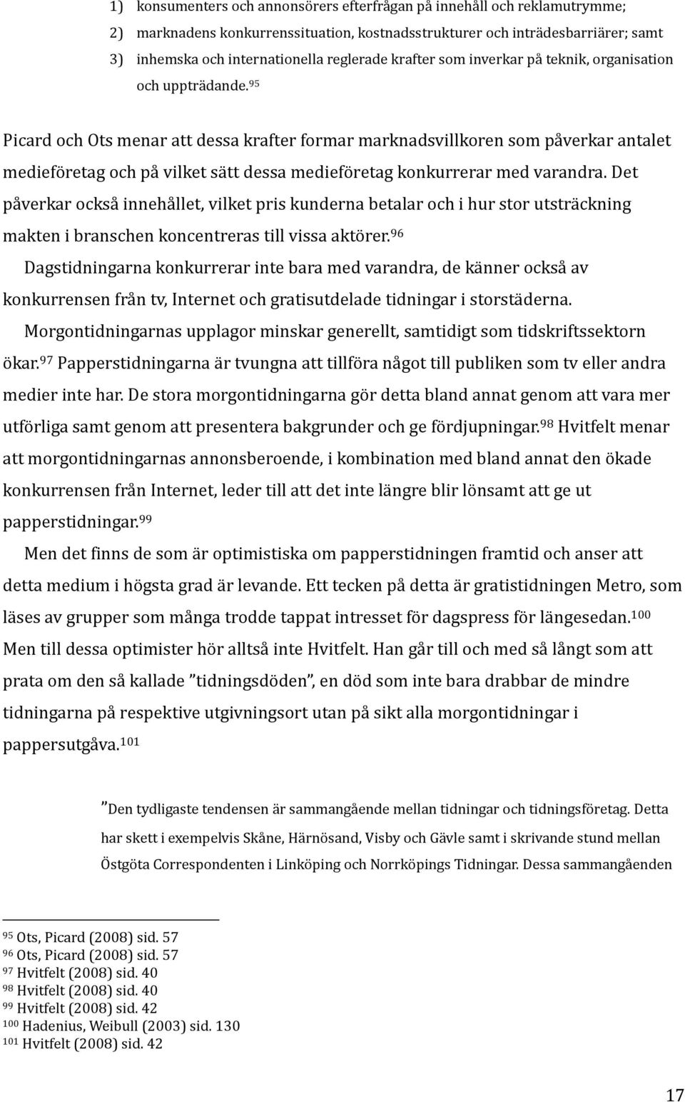 95 Picard och Ots menar att dessa krafter formar marknadsvillkoren som påverkar antalet medieföretag och på vilket sätt dessa medieföretag konkurrerar med varandra.