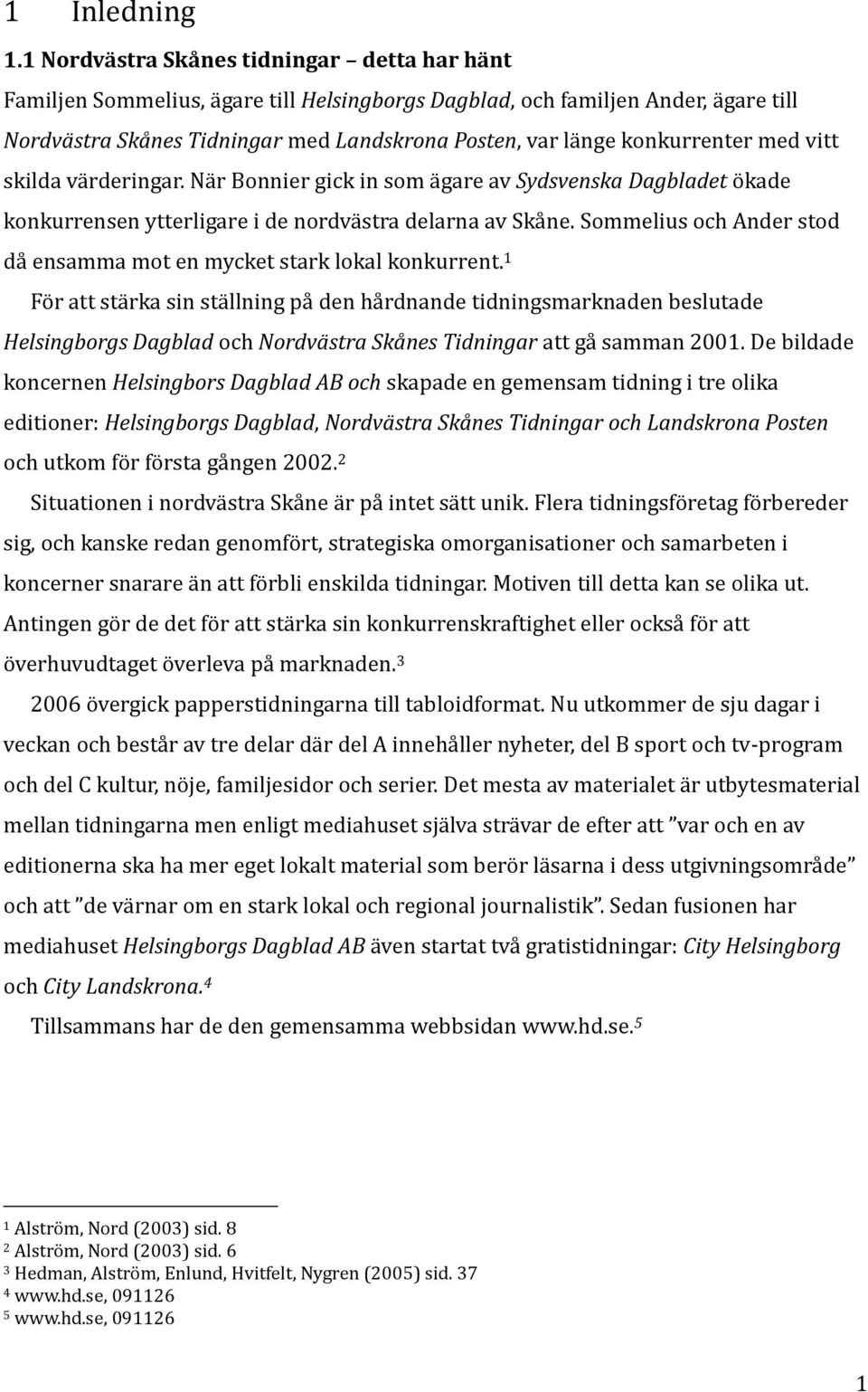 konkurrenter med vitt skilda värderingar. När Bonnier gick in som ägare av Sydsvenska Dagbladet ökade konkurrensen ytterligare i de nordvästra delarna av Skåne.