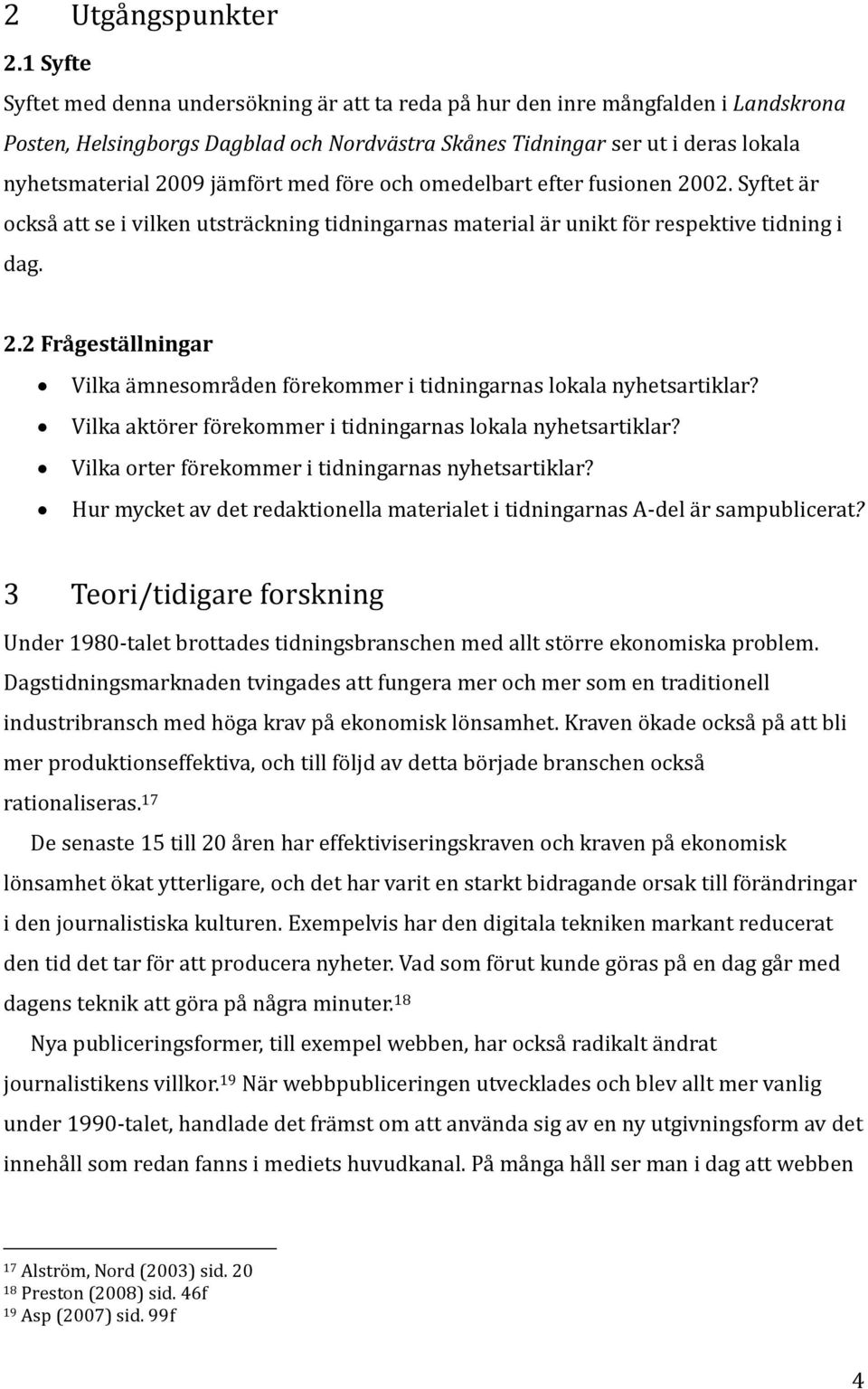 jämfört med före och omedelbart efter fusionen 2002. Syftet är också att se i vilken utsträckning tidningarnas material är unikt för respektive tidning i dag. 2.2 Frågeställningar Vilka ämnesområden förekommer i tidningarnas lokala nyhetsartiklar?