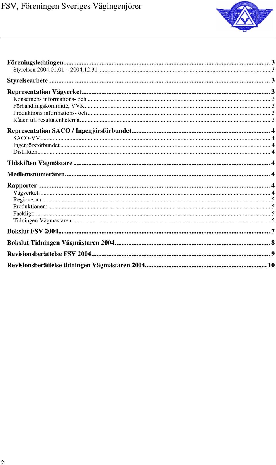 .. 4 Ingenjörsförbundet... 4 Distrikten... 4 Tidskiften Vägmästare... 4 Medlemsnumerären... 4 Rapporter... 4 Vägverket:... 4 Regionerna:... 5 Produktionen:.