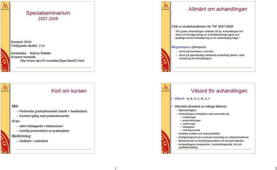 Mognadsprov (skrivprov) bevis på kunskaper i svenska bevis på självständigt utarbetad avhandling (ämne i nära anslutning till avhandlingen) Kort om kursen Vitsord för avhandlingen!