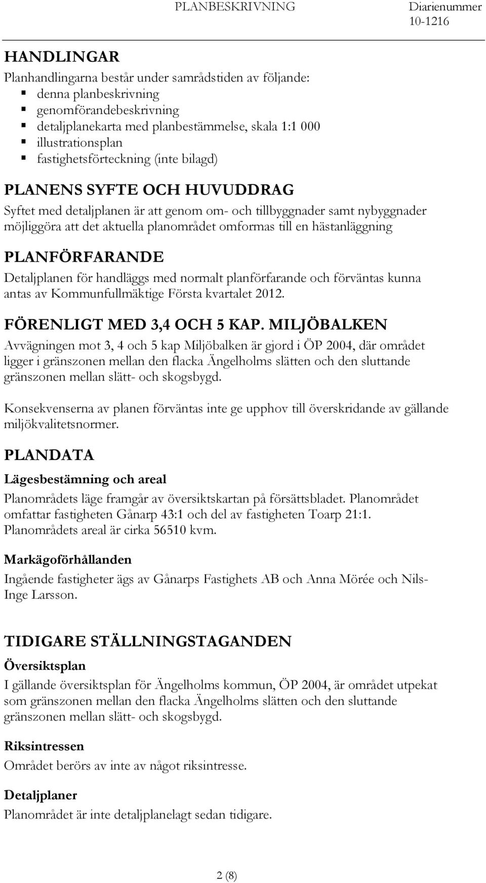 planområdet omformas till en hästanläggning PLANFÖRFARANDE Detaljplanen för handläggs med normalt planförfarande och förväntas kunna antas av Kommunfullmäktige Första kvartalet 2012.