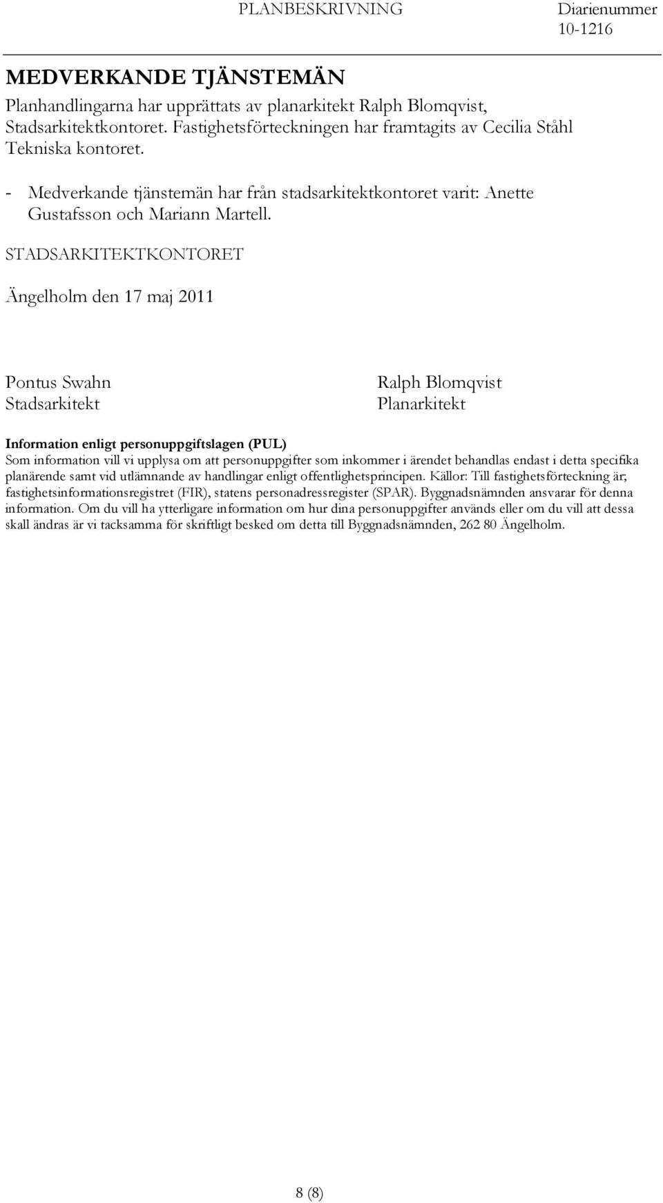 STADSARKITEKTKONTORET Ängelholm den 17 maj 2011 Pontus Swahn Stadsarkitekt Ralph Blomqvist Planarkitekt Information enligt personuppgiftslagen (PUL) Som information vill vi upplysa om att