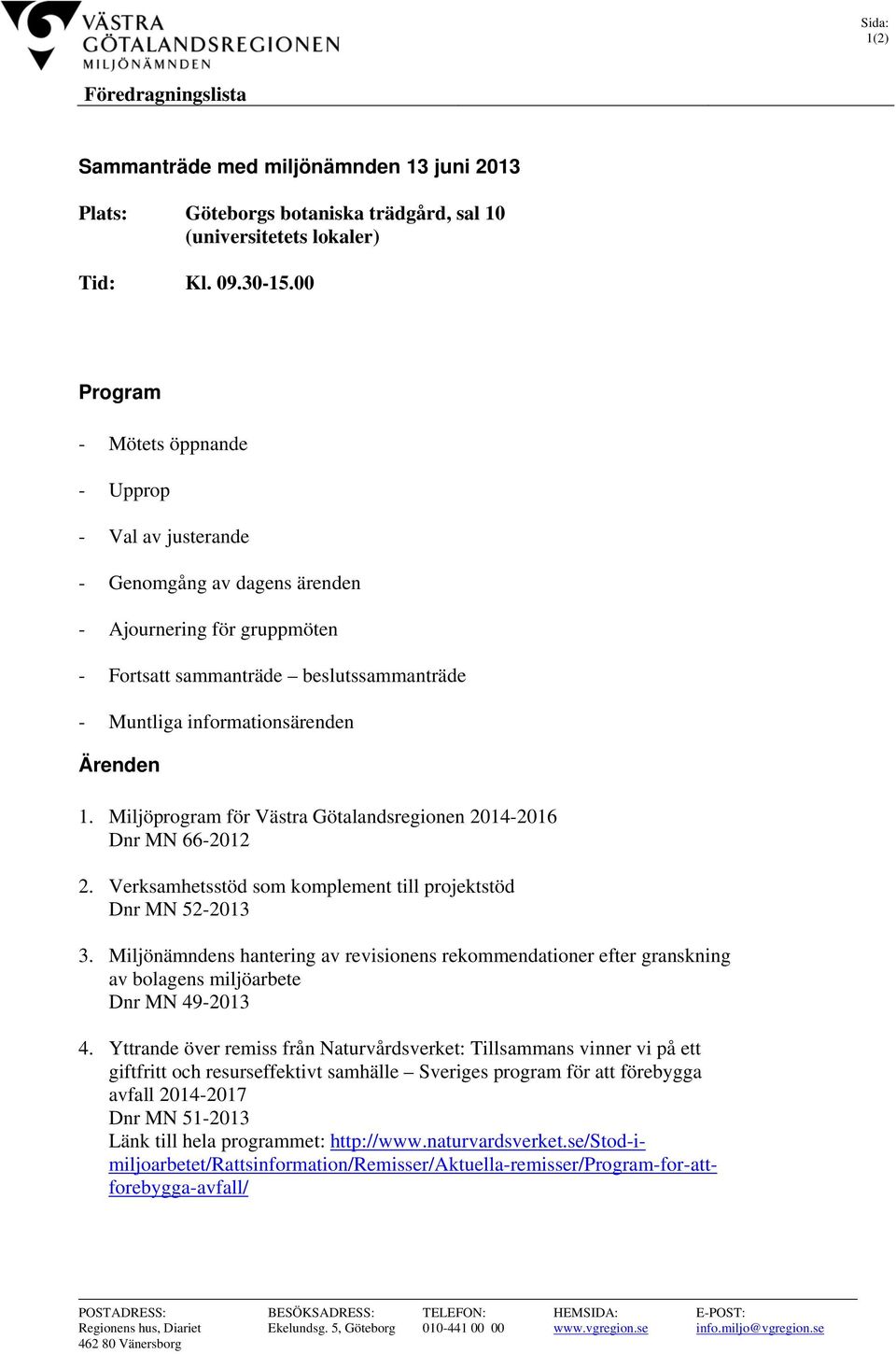 Miljöprogram för Västra Götalandsregionen 2014-2016 Dnr MN 66-2012 2. Verksamhetsstöd som komplement till projektstöd Dnr MN 52-2013 3.