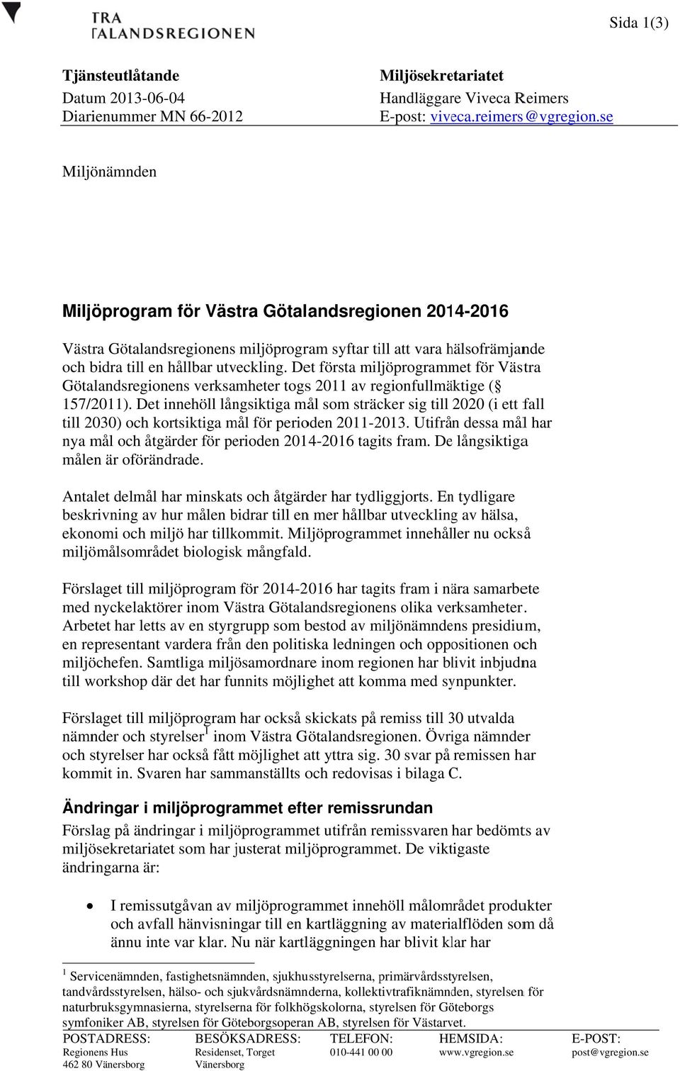Det första miljöprogrammet för Västra Götalandsregionens verksamheter togss 2011 av regionfullmäktige ( 157/2011).