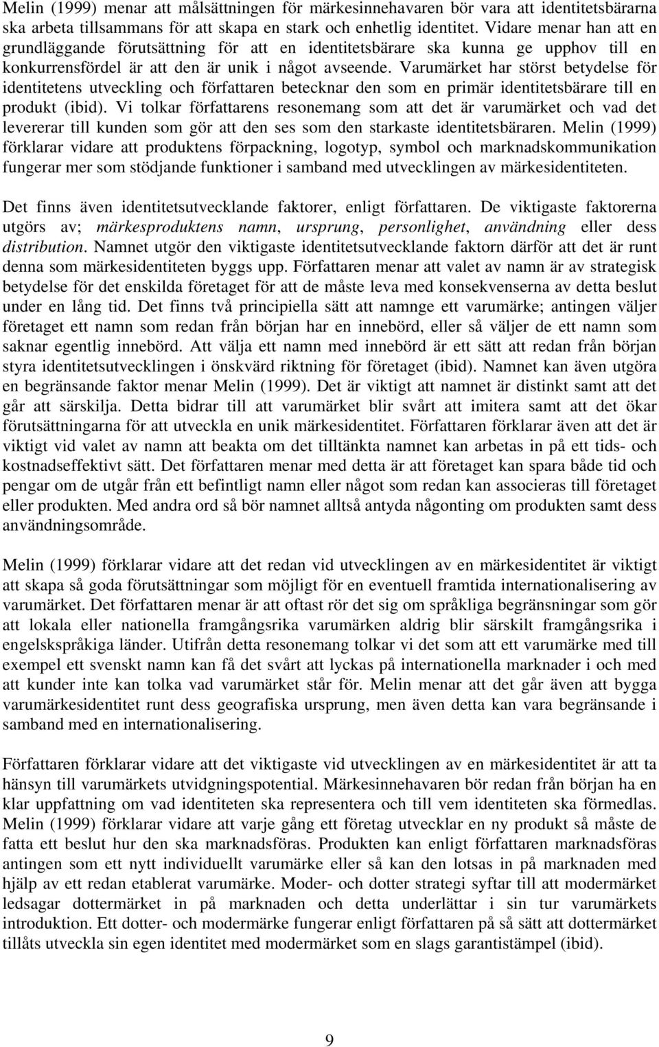 Varumärket har störst betydelse för identitetens utveckling och författaren betecknar den som en primär identitetsbärare till en produkt (ibid).