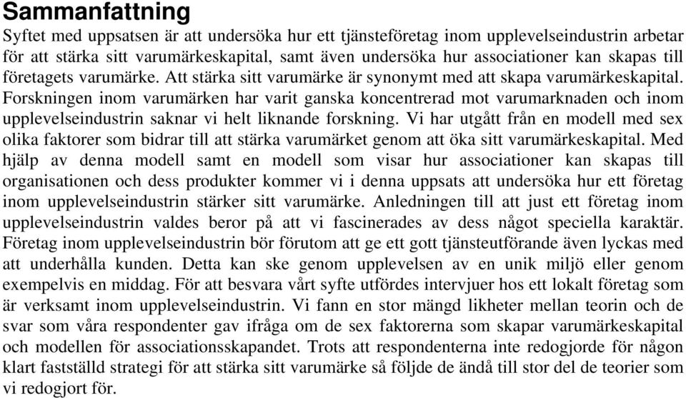 Forskningen inom varumärken har varit ganska koncentrerad mot varumarknaden och inom upplevelseindustrin saknar vi helt liknande forskning.