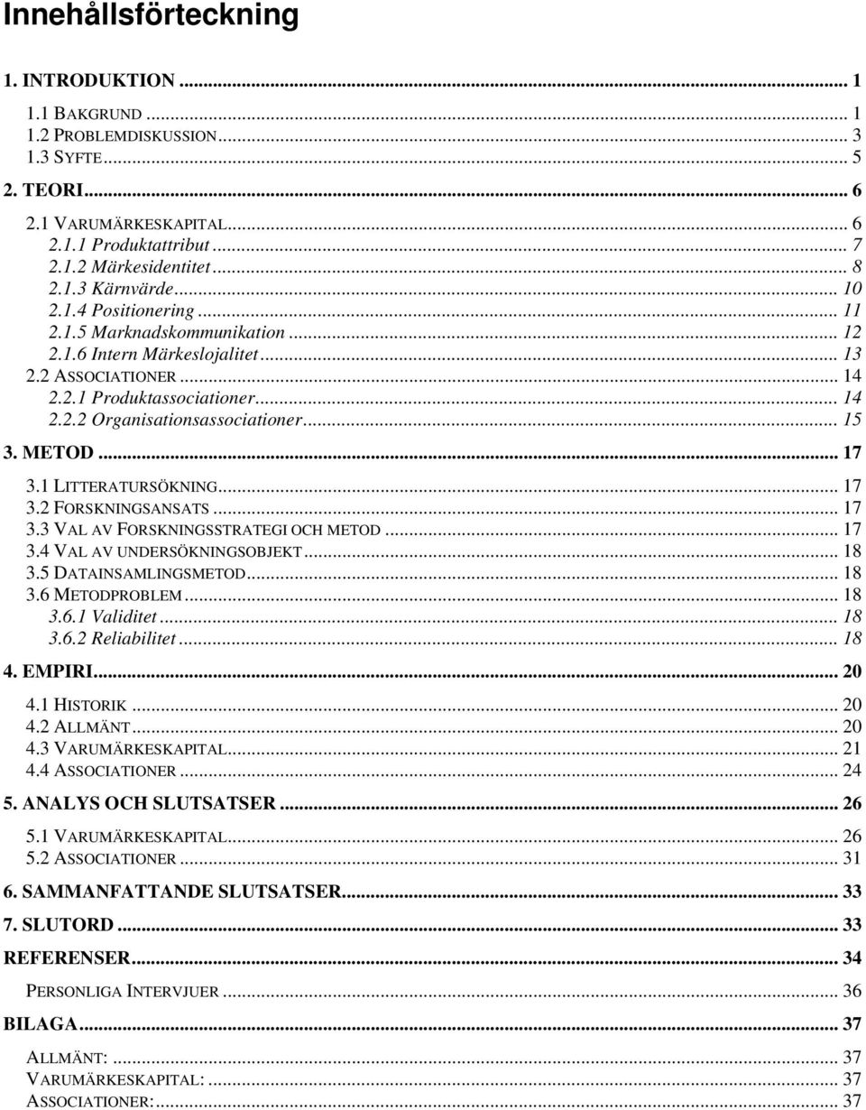 .. 15 3. METOD... 17 3.1 LITTERATURSÖKNING... 17 3.2 FORSKNINGSANSATS... 17 3.3 VAL AV FORSKNINGSSTRATEGI OCH METOD... 17 3.4 VAL AV UNDERSÖKNINGSOBJEKT... 18 3.5 DATAINSAMLINGSMETOD... 18 3.6 METODPROBLEM.