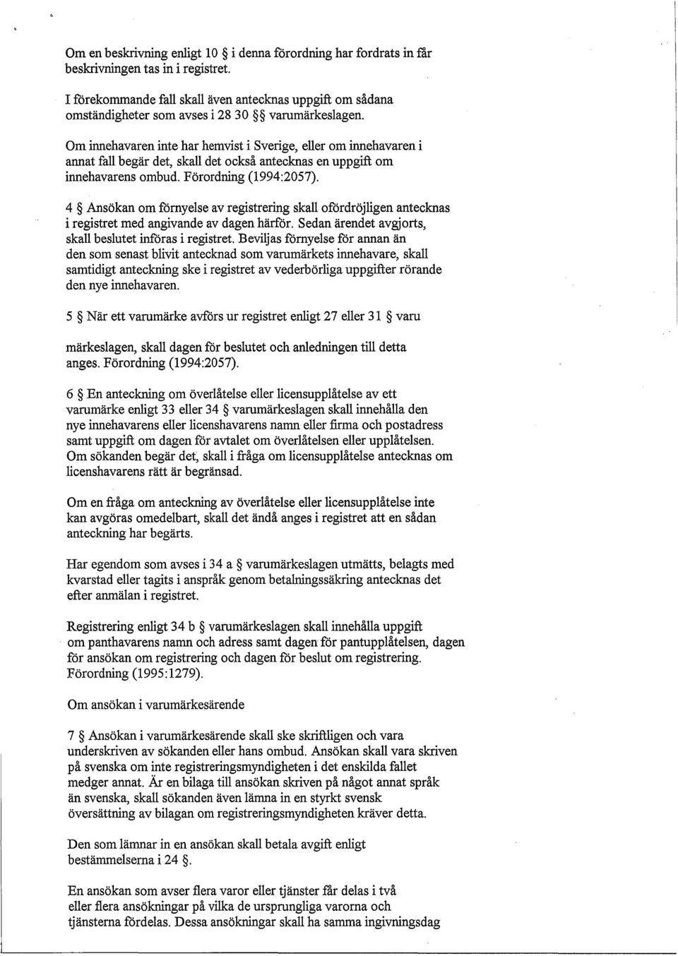 Om innehavaren inte har hemvist i Sverige, eller om innehavaren i annat fall begär det, skall det också antecknas en uppgift om innehavarens ombud. Förordning (1994:2057).