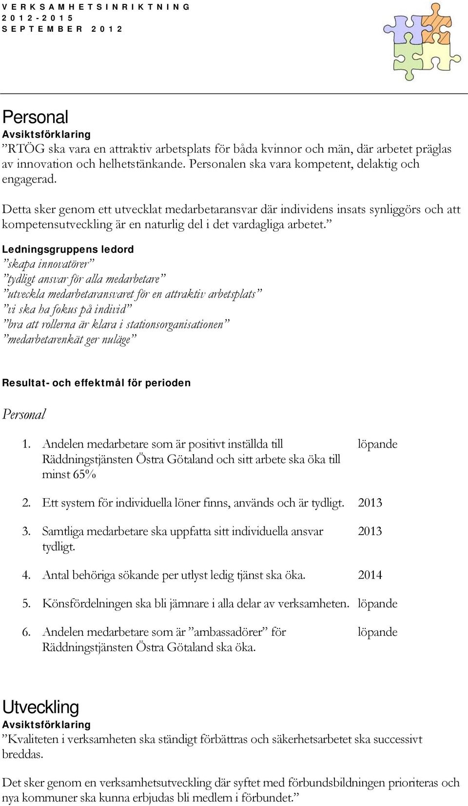 Detta sker genom ett utvecklat medarbetaransvar där individens insats synliggörs och att kompetensutveckling är en naturlig del i det vardagliga arbetet.