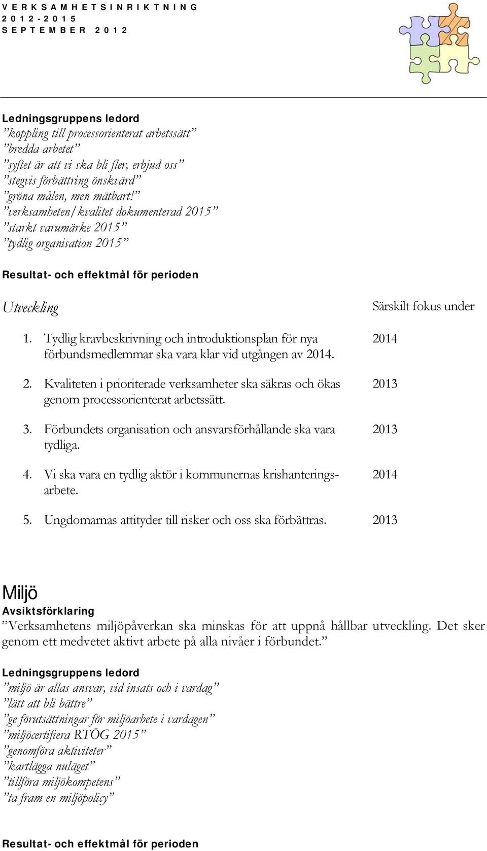 Tydlig kravbeskrivning och introduktionsplan för nya förbundsmedlemmar ska vara klar vid utgången av. 2. Kvaliteten i prioriterade verksamheter ska säkras och ökas genom processorienterat arbetssätt.