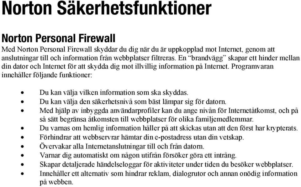 Programvaran innehåller följande funktioner: Du kan välja vilken information som ska skyddas. Du kan välja den säkerhetsnivå som bäst lämpar sig för datorn.