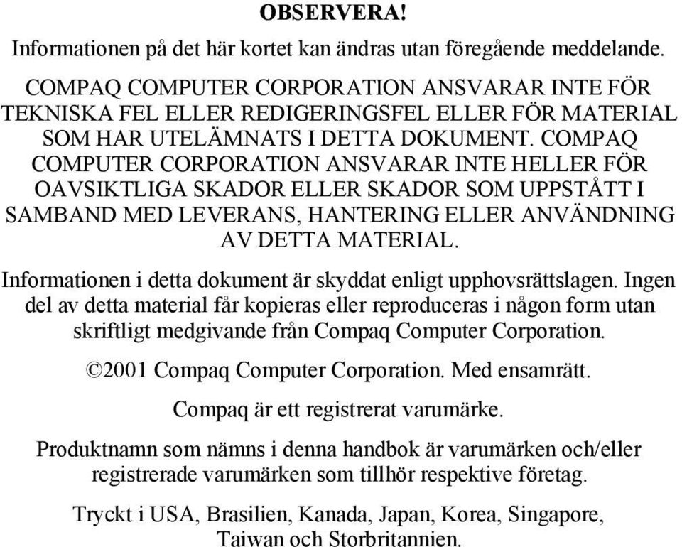 COMPAQ COMPUTER CORPORATION ANSVARAR INTE HELLER FÖR OAVSIKTLIGA SKADOR ELLER SKADOR SOM UPPSTÅTT I SAMBAND MED LEVERANS, HANTERING ELLER ANVÄNDNING AV DETTA MATERIAL.