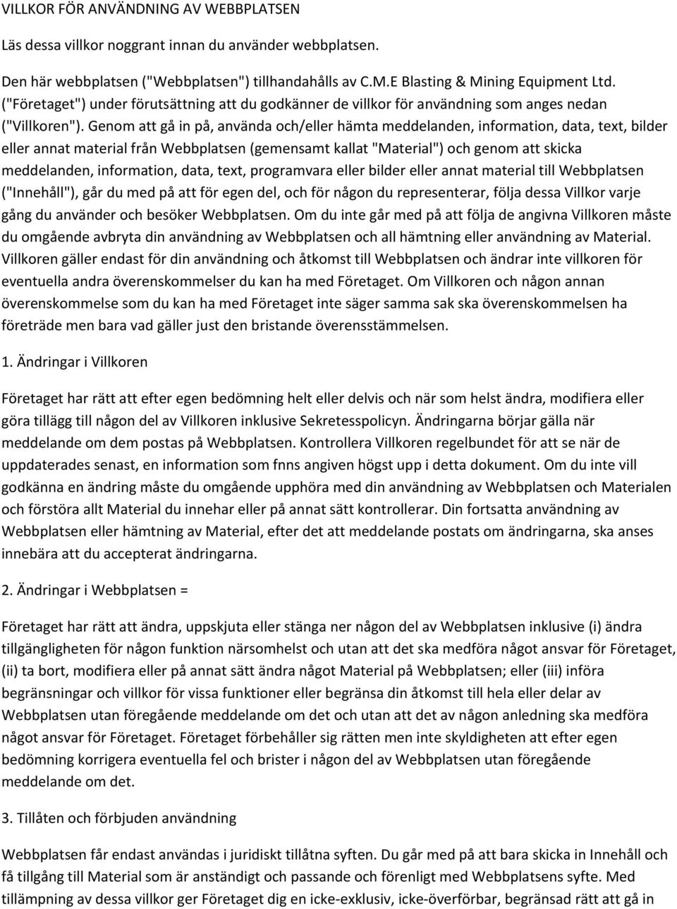 Genom att gå in på, använda och/eller hämta meddelanden, information, data, text, bilder eller annat material från Webbplatsen (gemensamt kallat "Material") och genom att skicka meddelanden,