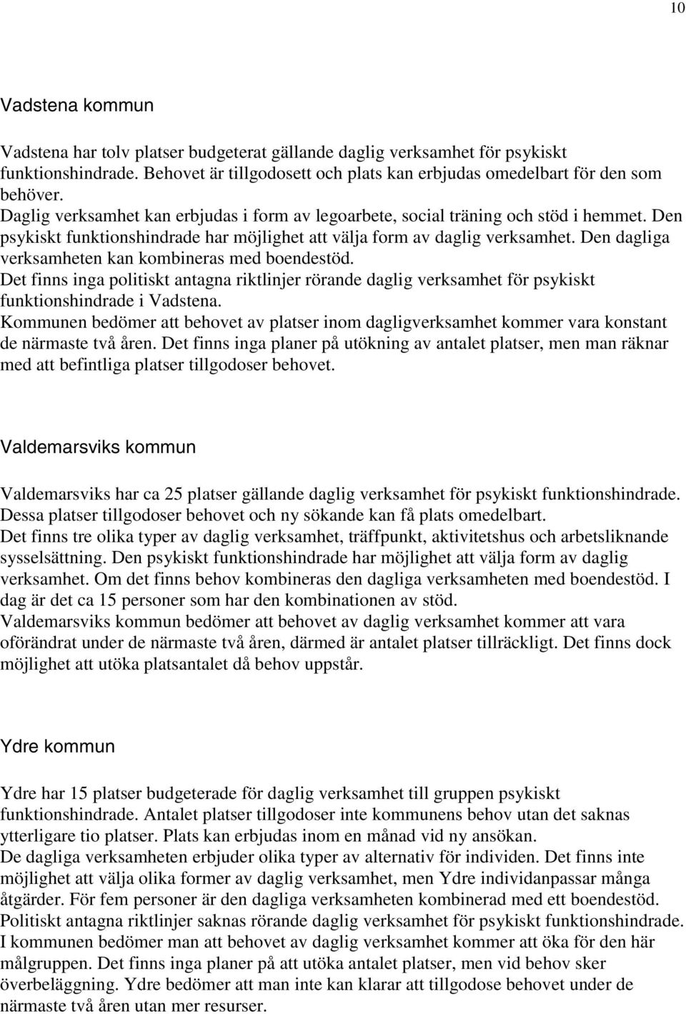 Den dagliga verksamheten kan kombineras med boendestöd. Det finns inga politiskt antagna riktlinjer rörande daglig verksamhet för psykiskt funktionshindrade i Vadstena.