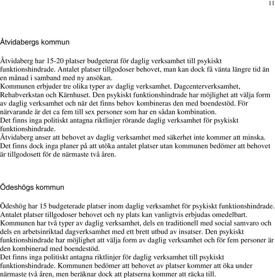 Dagcenterverksamhet, Rehabverkstan och Kärnhuset. Den psykiskt funktionshindrade har möjlighet att välja form av daglig verksamhet och när det finns behov kombineras den med boendestöd.