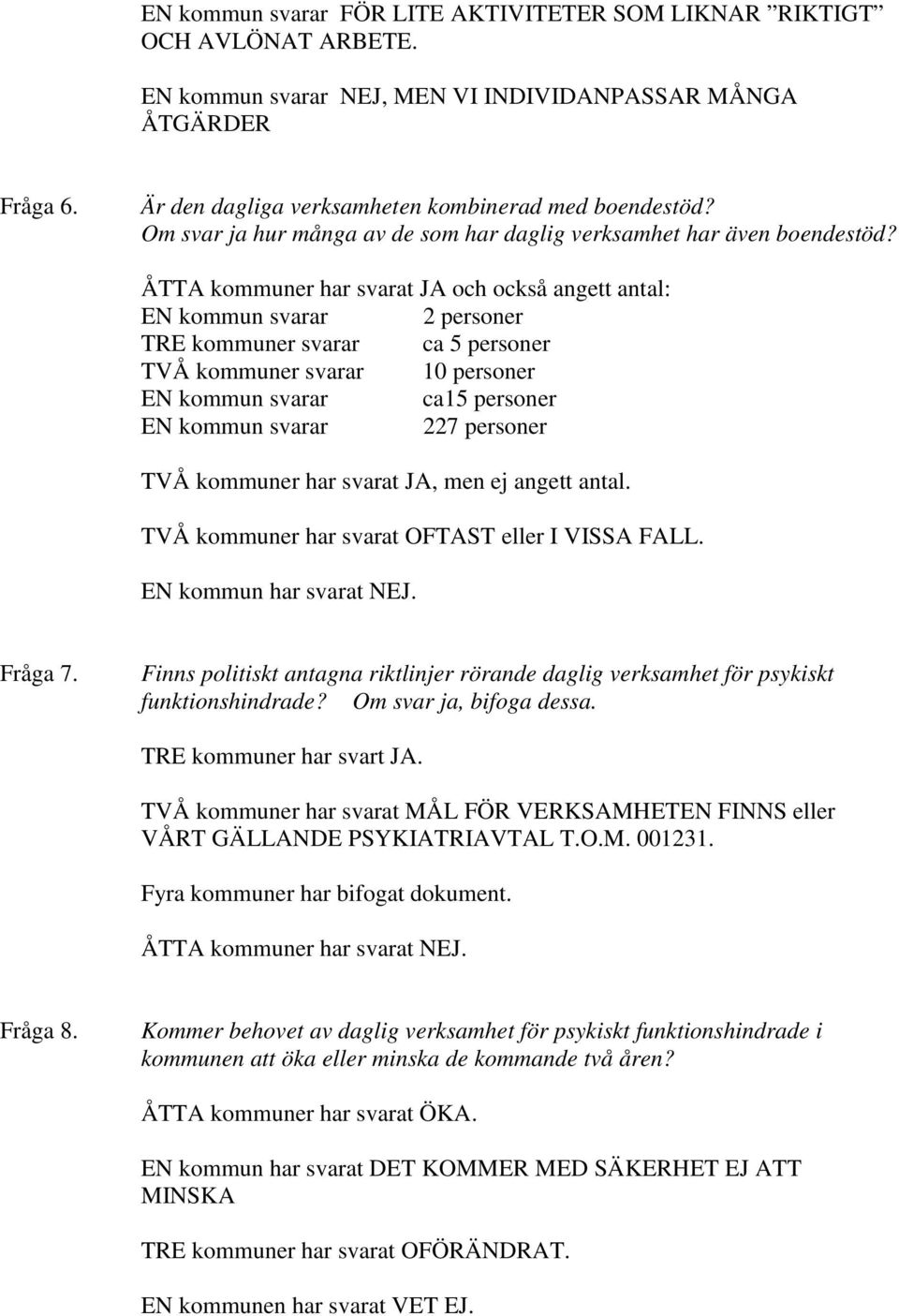 ÅTTA kommuner har svarat JA och också angett antal: EN kommun svarar 2 personer TRE kommuner svarar ca 5 personer TVÅ kommuner svarar 10 personer EN kommun svarar ca15 personer EN kommun svarar 227