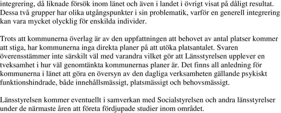 Trots att kommunerna överlag är av den uppfattningen att behovet av antal platser kommer att stiga, har kommunerna inga direkta planer på att utöka platsantalet.