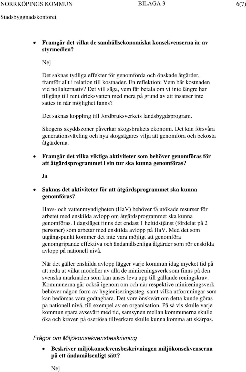 Det vill säga, vem får betala om vi inte längre har tillgång till rent dricksvatten med mera på grund av att insatser inte sattes in när möjlighet fanns?