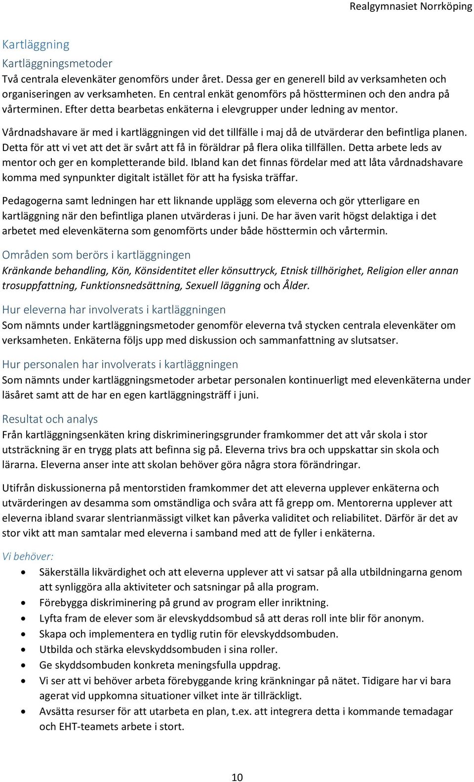 Vårdnadshavare är med i kartläggningen vid det tillfälle i maj då de utvärderar den befintliga planen. Detta för att vi vet att det är svårt att få in föräldrar på flera olika tillfällen.