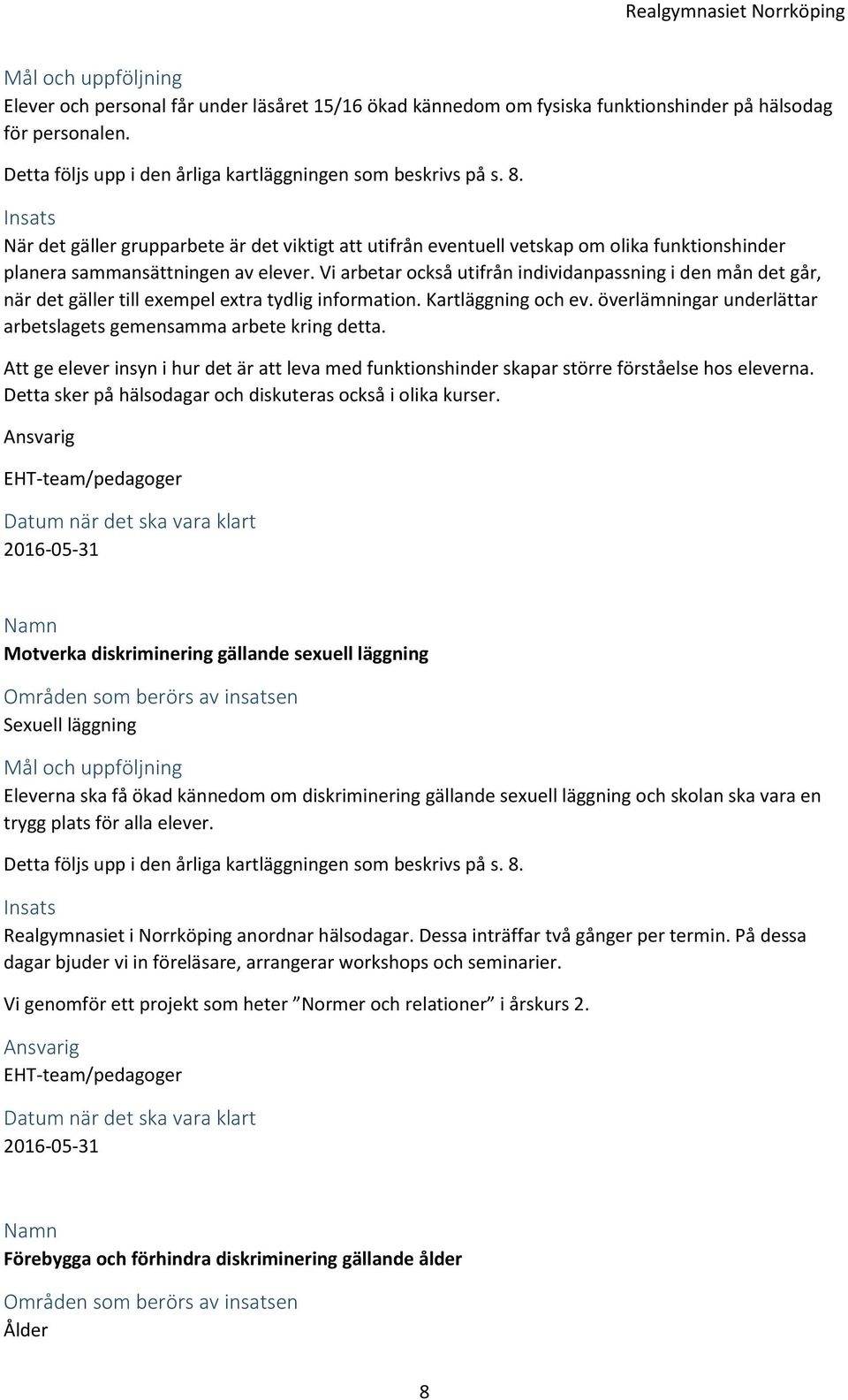 Vi arbetar också utifrån individanpassning i den mån det går, när det gäller till exempel extra tydlig information. Kartläggning och ev.