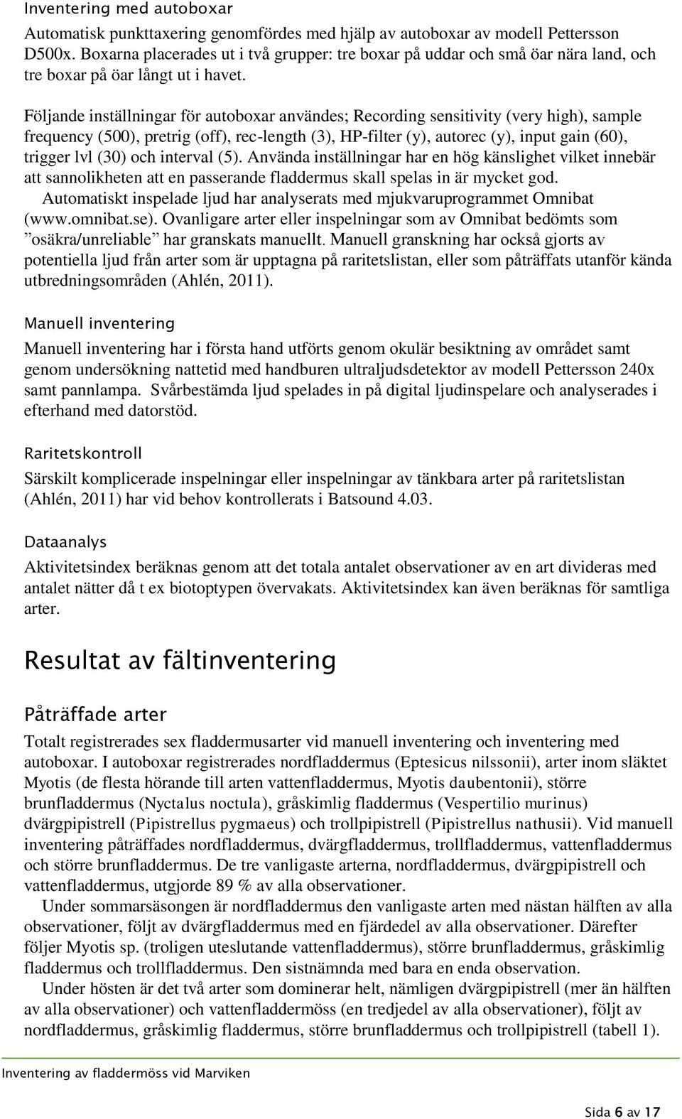 Följande inställningar för autoboxar användes; Recording sensitivity (very high), sample frequency (500), pretrig (off), rec-length (3), HP-filter (y), autorec (y), input gain (60), trigger lvl (30)