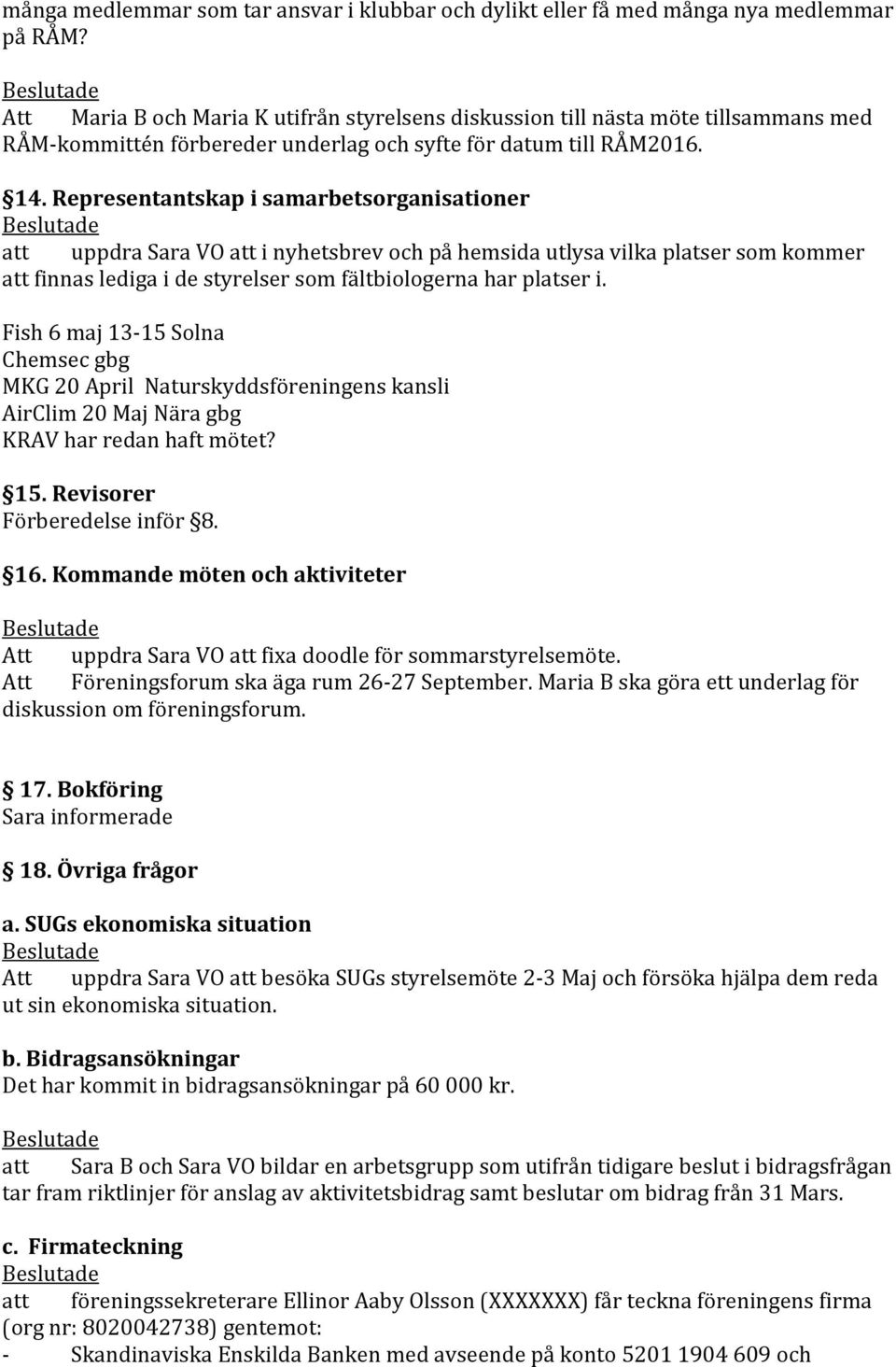 Representantskap i samarbetsorganisationer att uppdra Sara VO att i nyhetsbrev och på hemsida utlysa vilka platser som kommer att finnas lediga i de styrelser som fältbiologerna har platser i.