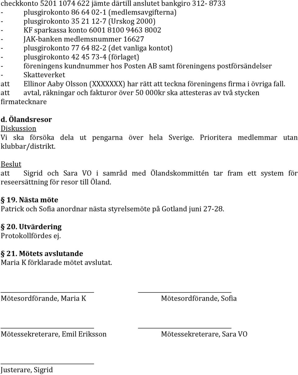 Skatteverket att Ellinor Aaby Olsson (XXXXXXX) har rätt att teckna föreningens firma i övriga fall. att avtal, räkningar och fakturor över 50 000kr ska attesteras av två stycken firmatecknare d.