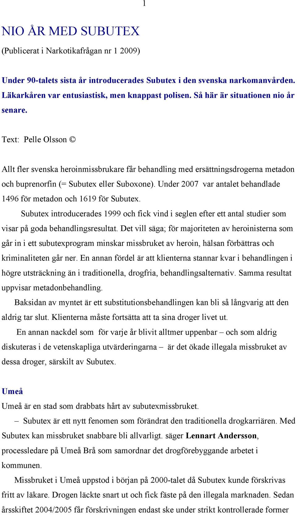 Under 2007 var antalet behandlade 1496 för metadon och 1619 för Subutex. Subutex introducerades 1999 och fick vind i seglen efter ett antal studier som visar på goda behandlingsresultat.