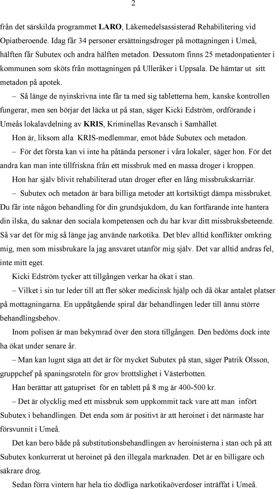 Dessutom finns 25 metadonpatienter i kommunen som sköts från mottagningen på Ulleråker i Uppsala. De hämtar ut sitt metadon på apotek.