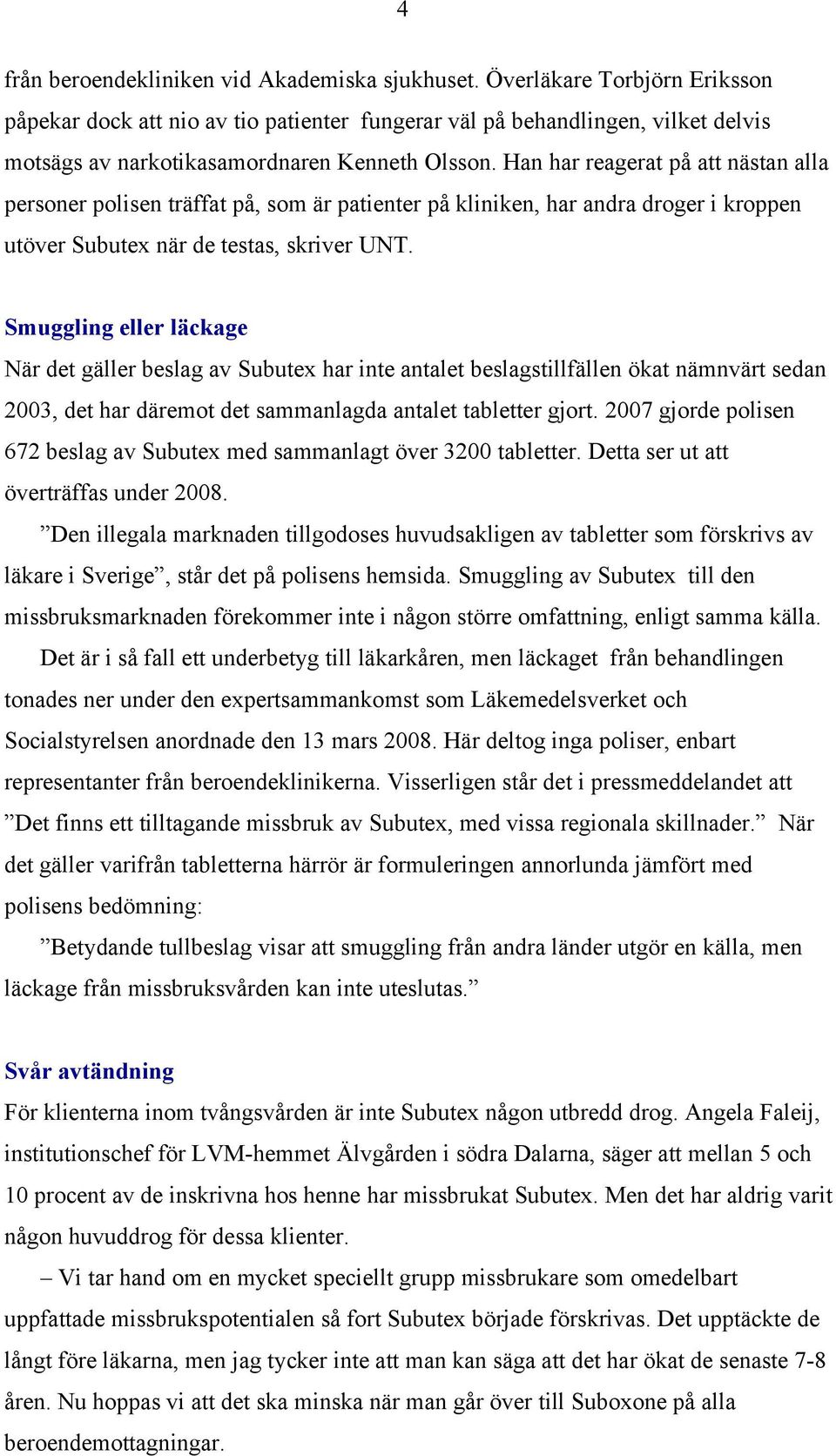 Han har reagerat på att nästan alla personer polisen träffat på, som är patienter på kliniken, har andra droger i kroppen utöver Subutex när de testas, skriver UNT.