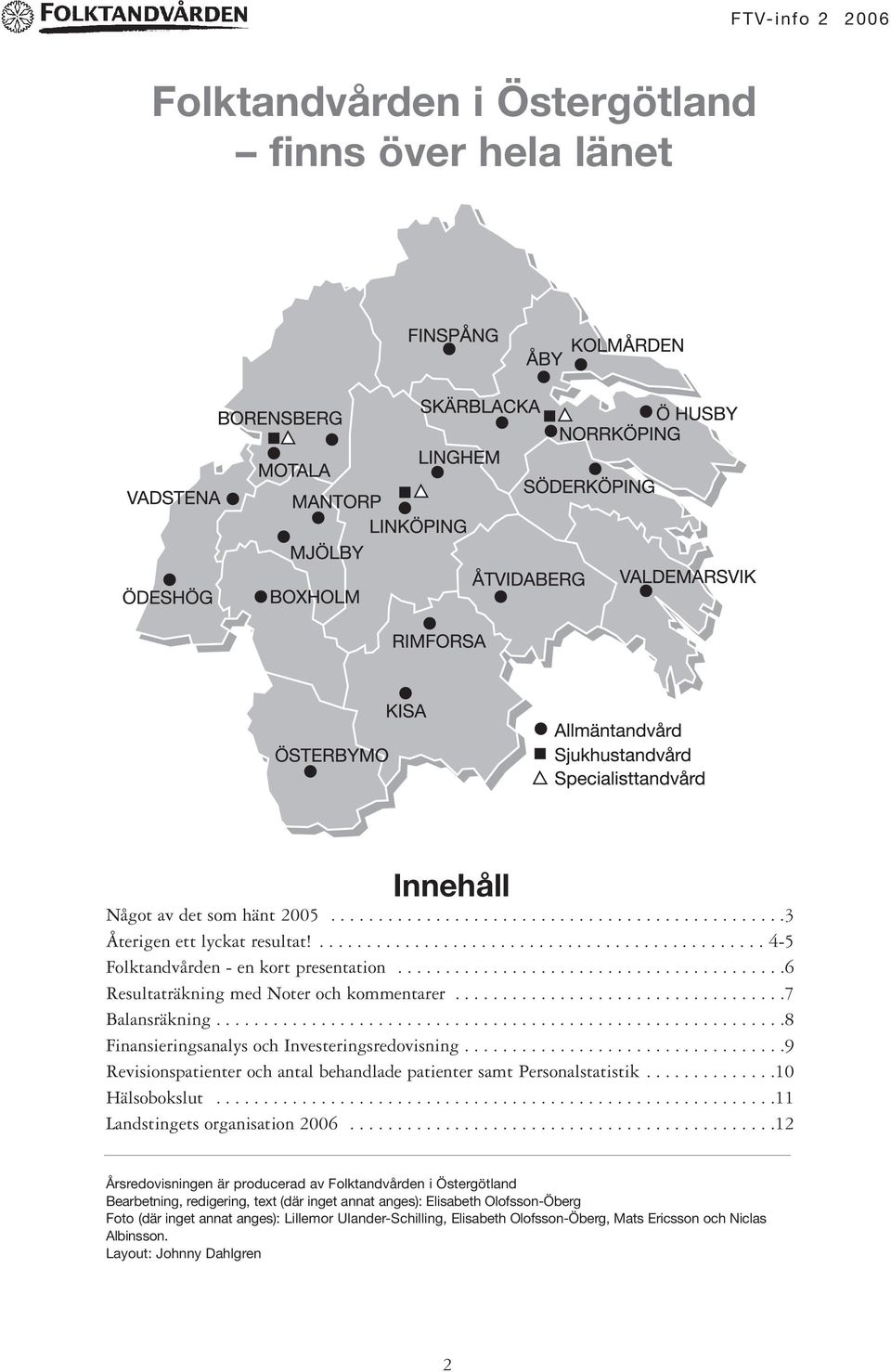 ...........................................................8 Finansieringsanalys och Investeringsredovisning..................................9 Revisionspatienter och antal behandlade patienter samt Personalstatistik.