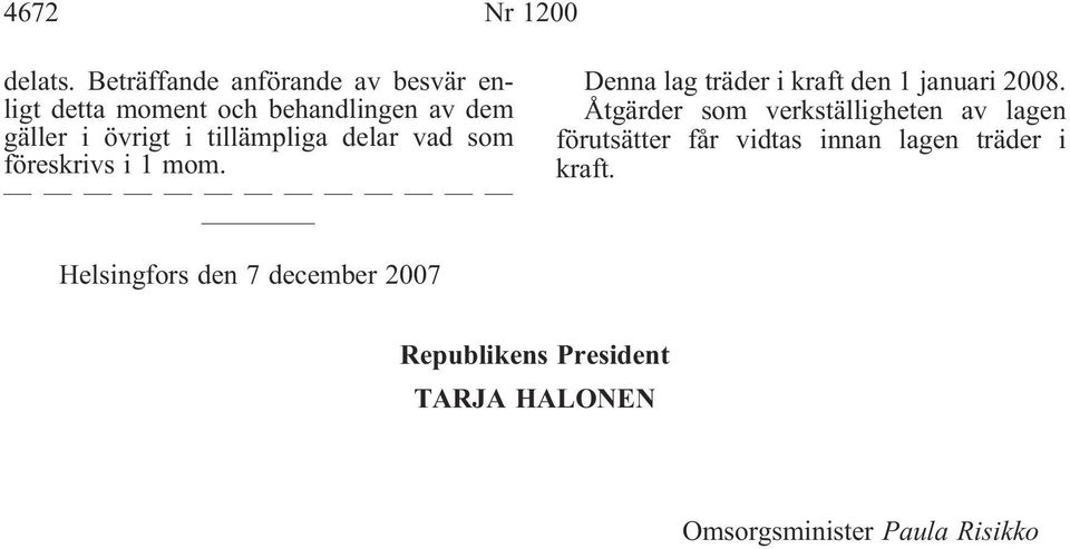 tillämpliga delar vad som föreskrivs i 1 mom. Denna lag träder i kraft den 1 januari 2008.