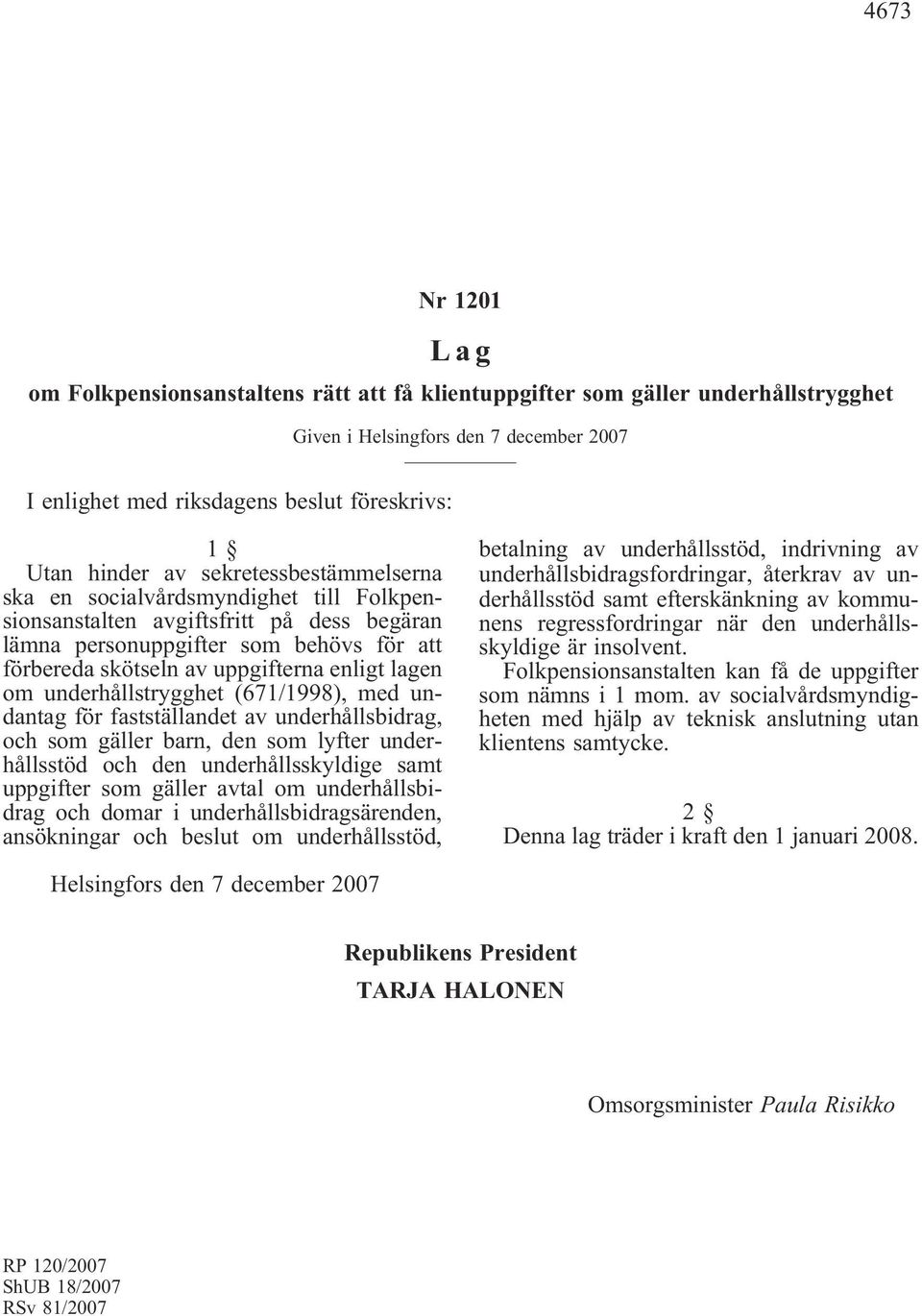 om underhållstrygghet (671/1998), med undantag för fastställandet av underhållsbidrag, och som gäller barn, den som lyfter underhållsstöd och den underhållsskyldige samt uppgifter som gäller avtal om