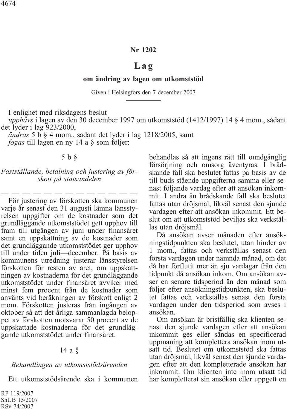 , sådant det lyder i lag 1218/2005, samt fogas till lagen en ny 14 a som följer: 5b Fastställande, betalning och justering av förskott på statsandelen För justering av förskotten ska kommunen varje