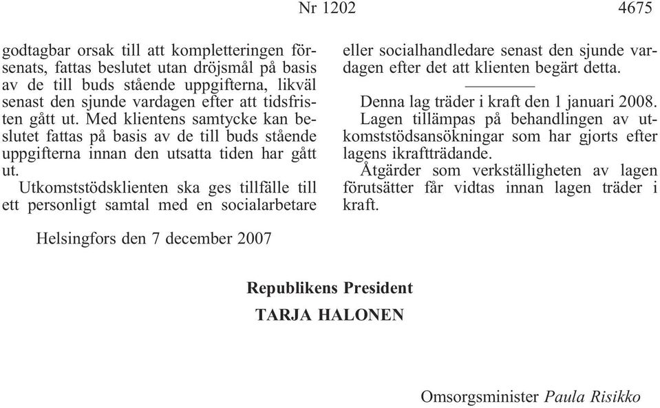 Utkomststödsklienten ska ges tillfälle till ett personligt samtal med en socialarbetare eller socialhandledare senast den sjunde vardagen efter det att klienten begärt detta.