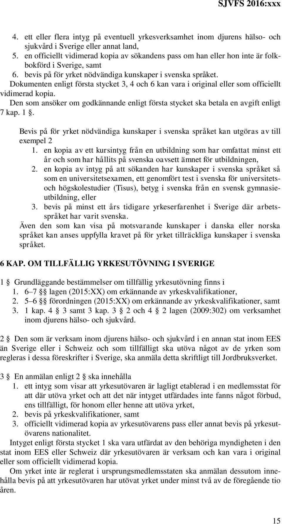 Dokumenten enligt första stycket 3, 4 och 6 kan vara i original eller som officiellt vidimerad kopia. Den som ansöker om godkännande enligt första stycket ska betala en avgift enligt 7 kap. 1.