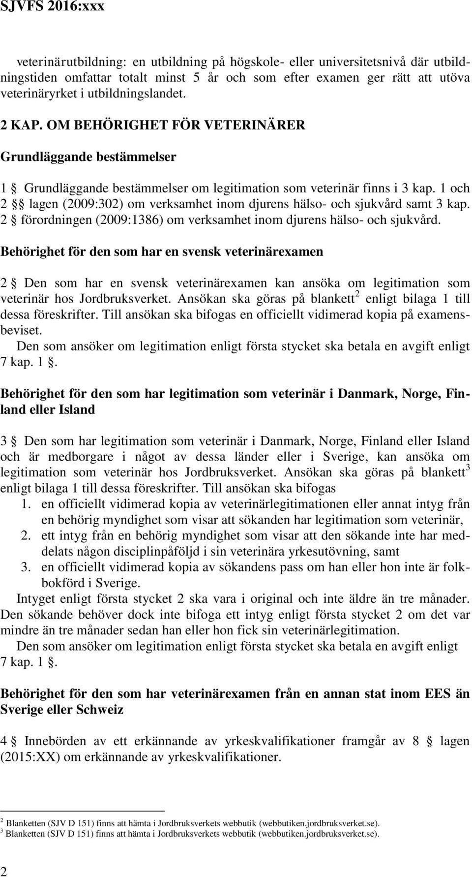 1 och 2 lagen (2009:302) om verksamhet inom djurens hälso- och sjukvård samt 3 kap. 2 förordningen (2009:1386) om verksamhet inom djurens hälso- och sjukvård.