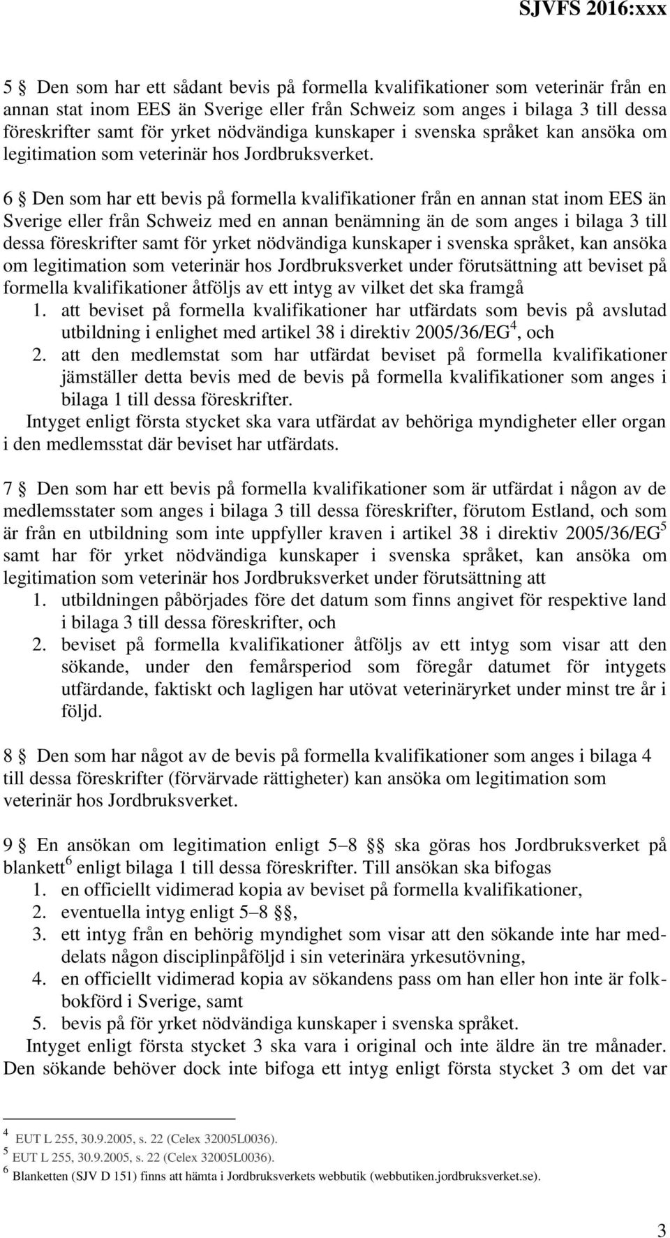 6 Den som har ett bevis på formella kvalifikationer från en annan stat inom EES än Sverige eller från Schweiz med en annan benämning än de som anges i bilaga 3 till dessa föreskrifter samt för yrket