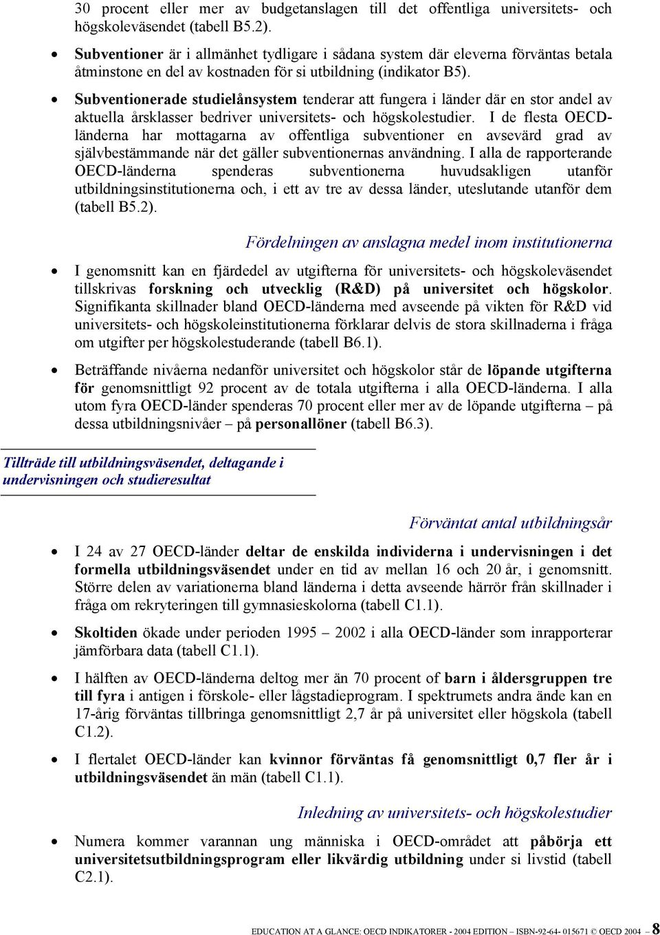 Subventionerade studielånsystem tenderar att fungera i länder där en stor andel av aktuella årsklasser bedriver universitets- och högskolestudier.