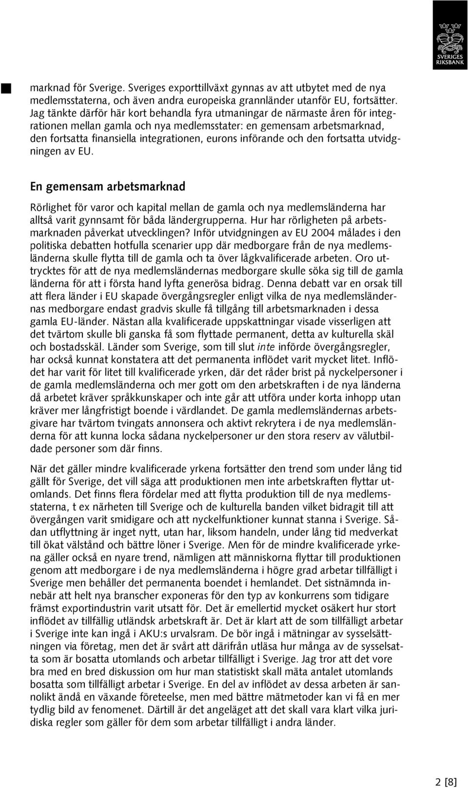 införande och den fortsatta utvidgningen av EU. En gemensam arbetsmarknad Rörlighet för varor och kapital mellan de gamla och nya medlemsländerna har alltså varit gynnsamt för båda ländergrupperna.