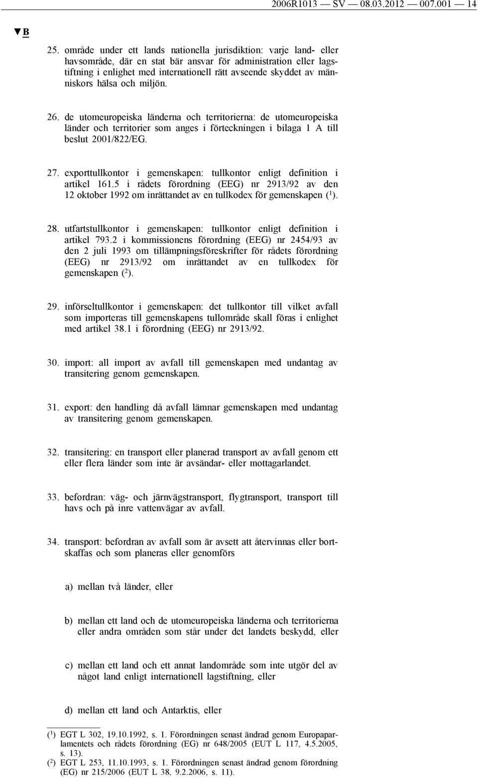 människors hälsa och miljön. 26. de utomeuropeiska länderna och territorierna: de utomeuropeiska länder och territorier som anges i förteckningen i bilaga 1 A till beslut 2001/822/EG. 27.