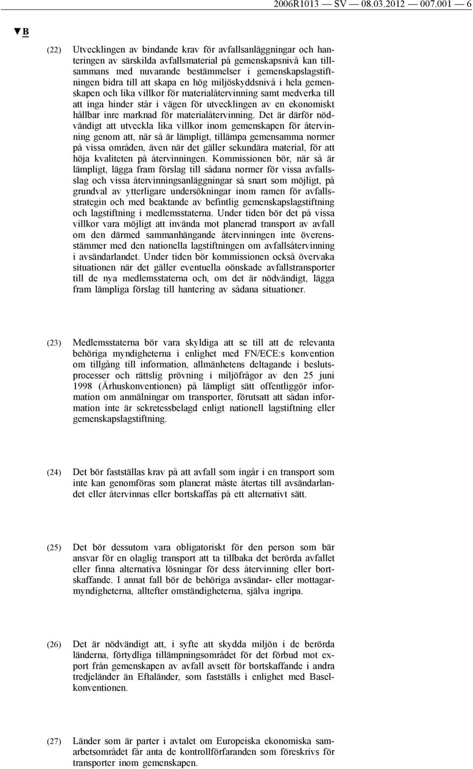 bidra till att skapa en hög miljöskyddsnivå i hela gemenskapen och lika villkor för materialåtervinning samt medverka till att inga hinder står i vägen för utvecklingen av en ekonomiskt hållbar inre