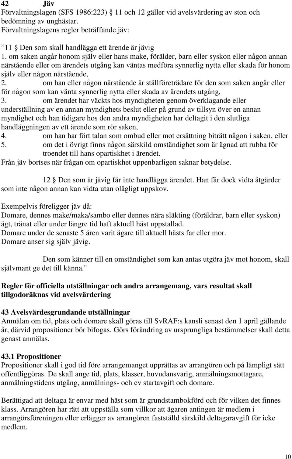 om saken angår honom själv eller hans make, förälder, barn eller syskon eller någon annan närstående eller om ärendets utgång kan väntas medföra synnerlig nytta eller skada för honom själv eller