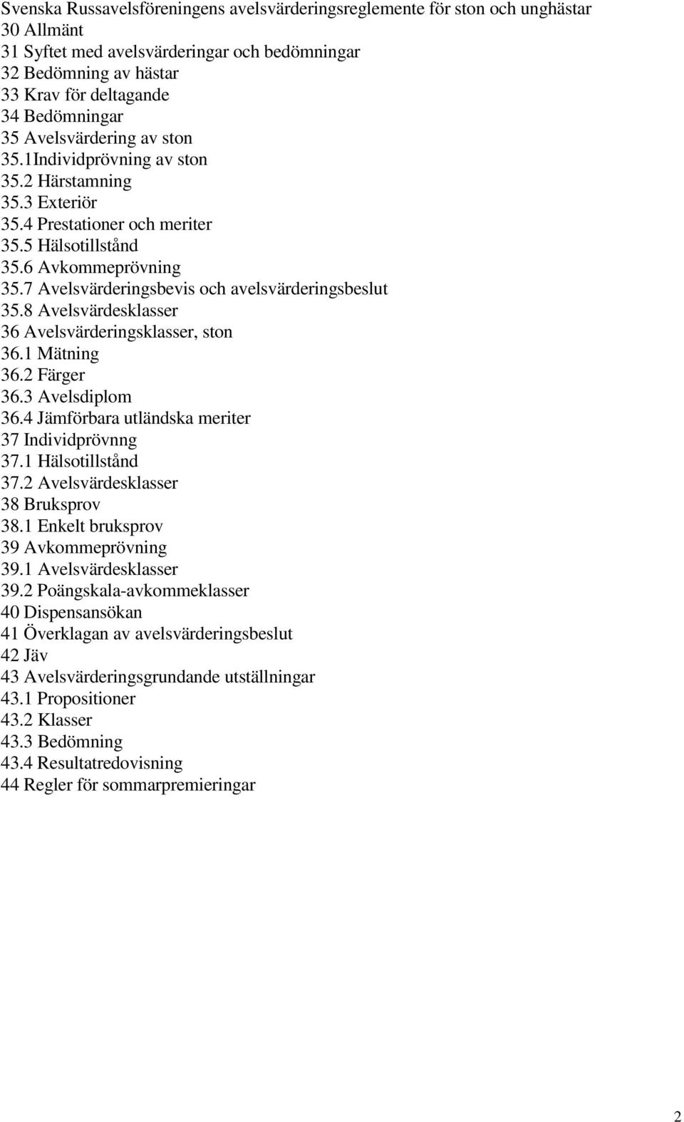 7 Avelsvärderingsbevis och avelsvärderingsbeslut 35.8 Avelsvärdesklasser 36 Avelsvärderingsklasser, ston 36.1 Mätning 36.2 Färger 36.3 Avelsdiplom 36.