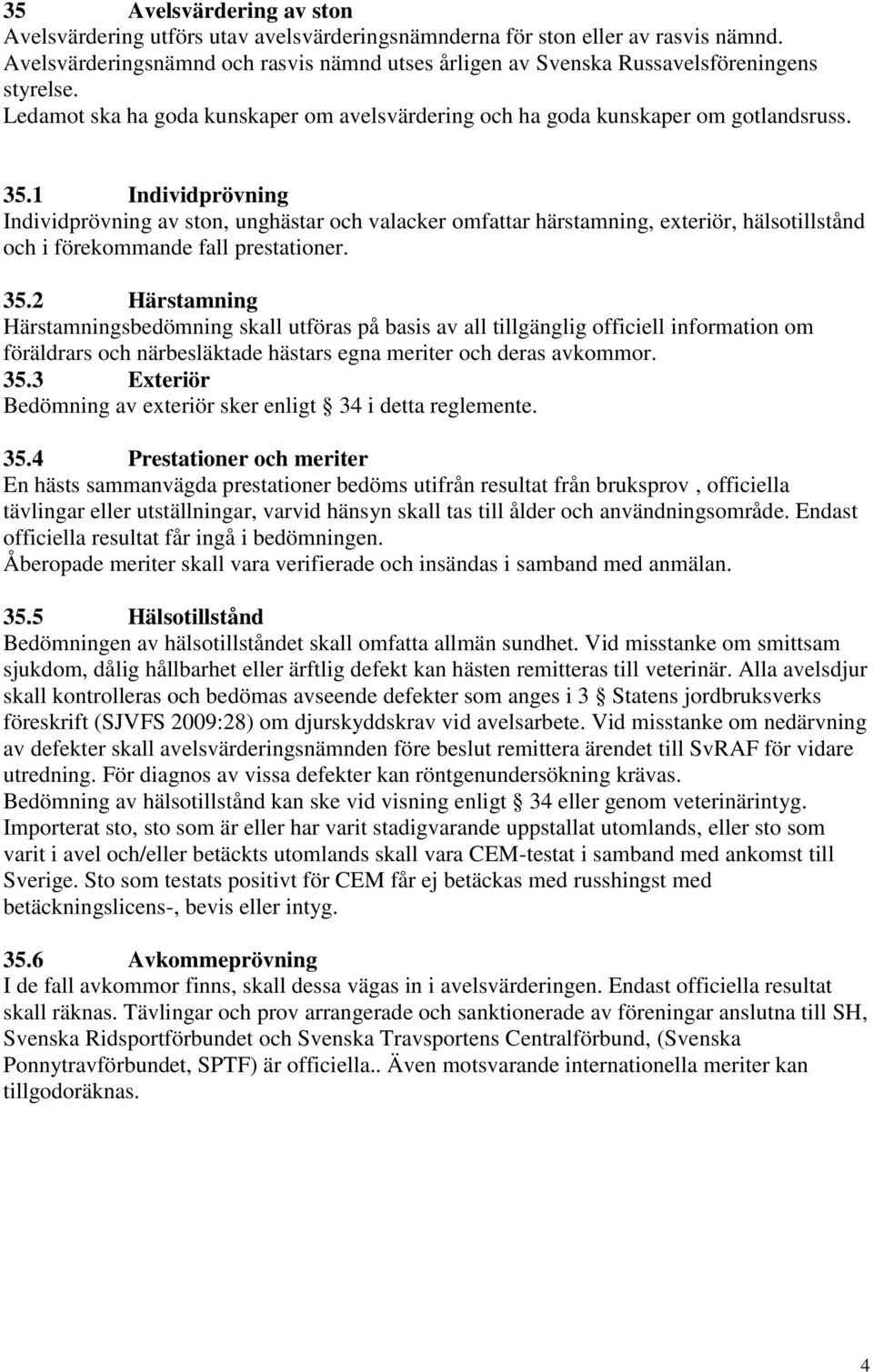 1 Individprövning Individprövning av ston, unghästar och valacker omfattar härstamning, exteriör, hälsotillstånd och i förekommande fall prestationer. 35.